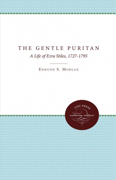The Gentle Puritan : a Life of Ezra Stiles, 1727-1795.