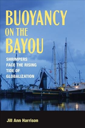 Buoyancy on the bayou : shrimpers face the rising tide of globalization / Jill Ann Harrison.