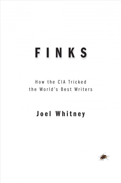 Finks : how the CIA tricked the world's best writers / Joel Whitney.