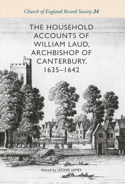 The household accounts of William Laud, archbishop of Canterbury, 1635-1642 / edited by Leonie James.