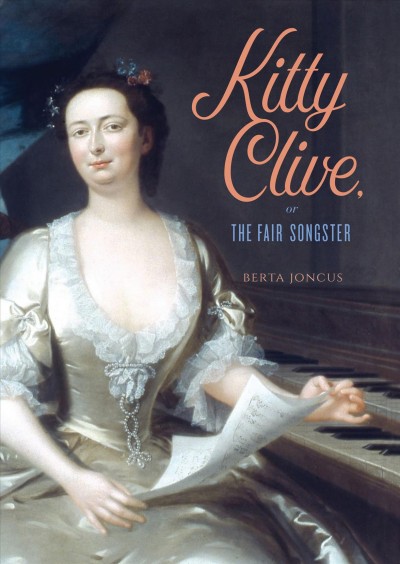 Kitty Clive, or, The fair songster / Berta Joncus.