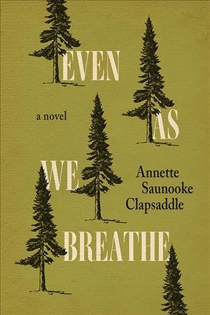 Even as we breathe : a novel / Annette Saunooke Clapsaddle.