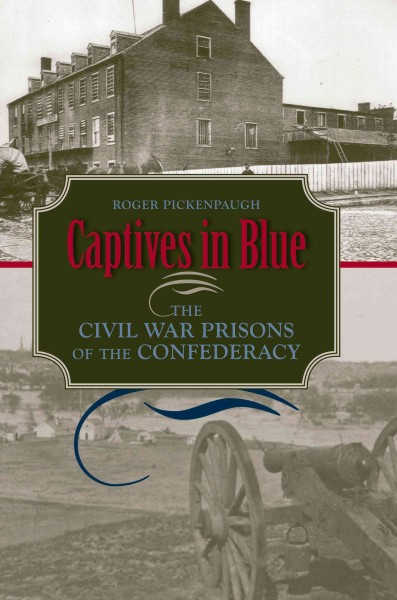 Captives in blue : the Civil War prisons of the Confederacy / Roger Pickenpaugh.