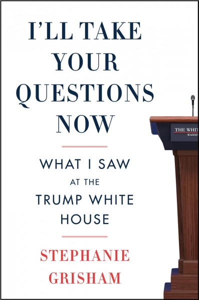 I'll take your questions now : what I saw at the Trump White House / Stephanie Grisham.