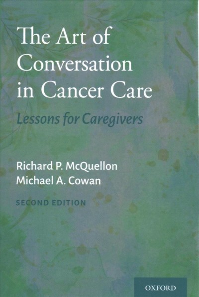 The art of conversation in cancer care : lessons for caregivers / Richard McQuellon and Michael Cowan.
