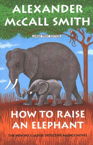 How to raise an elephant: the No. 1 Ladies' Detective Agency.
