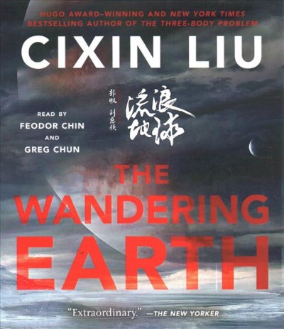 The wandering Earth [sound recording] / Cixin Liu ; [translated by Ken Liu, Elizabeth Hanlon, Zac Haluza, Adam Lanphier, Holger Nahm].