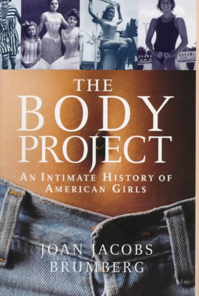 The body project : an intimate history of American girls / Joan Jacobs Brumberg.
