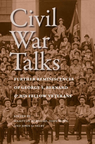 Civil War talks : further reminiscences of George S. Bernard and his fellow veterans / edited by Hampton Newsome, John Horn, and John G. Selby.