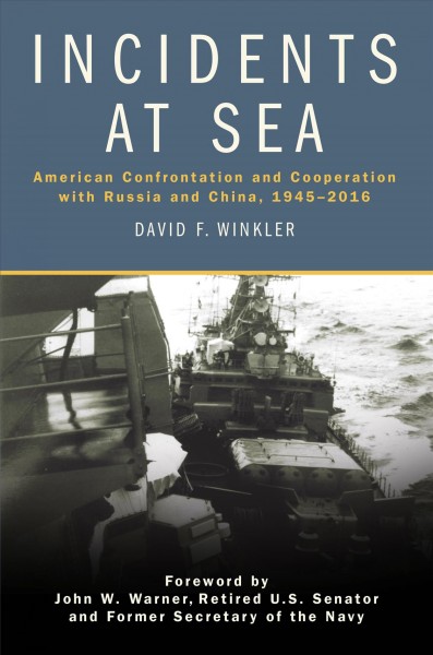 Incidents at sea : American confrontation and cooperation with Russia and China, 1945-2016 / David F. Winkler.