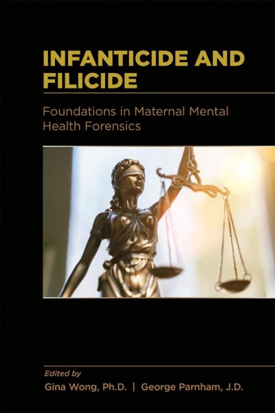 Infanticide and Filicide [electronic resource] : Foundations in Maternal Mental Health Forensics.