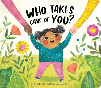 Who takes care of you? / by Hannah Eliot ; illustrated by Jade Orlando.