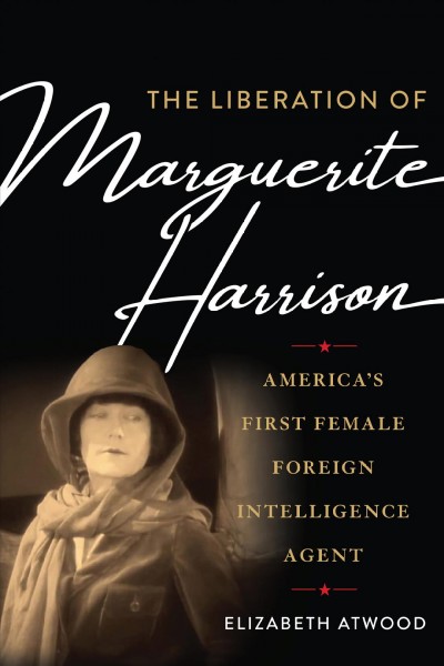 The liberation of Marguerite Harrison : America's first female foreign intelligence agent / Elizabeth Atwood.