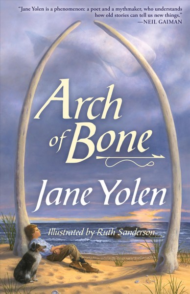 Arch of Bone [electronic resource] / Jane Yolen ; illustrated by Ruth Sanderson.