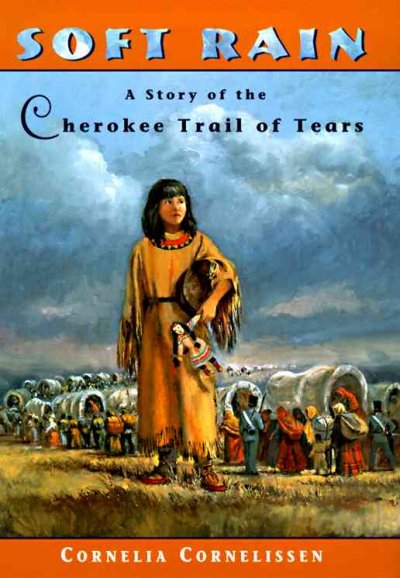 Soft Rain : a story of the Cherokee Trail of Tears / Cornelia Cornelissen.