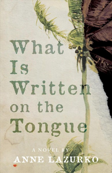 What is written on the tongue / a novel by Anne Lazurko.