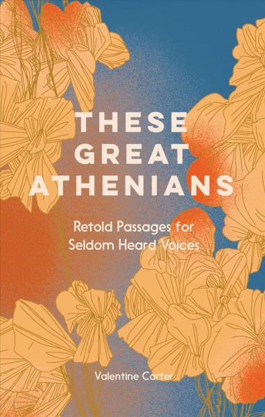 These great Athenians : retold passages from seldom heard voices / Valentine Carter.
