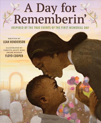 A day for rememberin' : inspired by the true events of the first Memorial Day / written by Leah Henderson ; illustrated by Floyd Cooper.