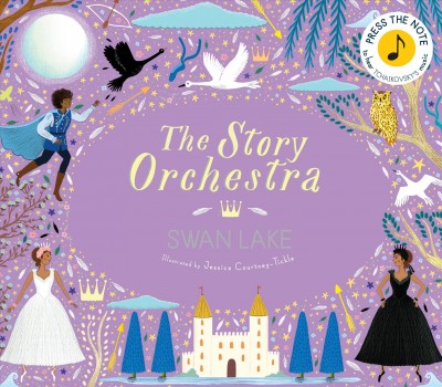 The Story Orchestra : Swan lake / illustrated by Jessica Courtney-Tickle ; [written by Katy Flint]