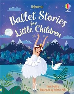 Ballet stories for little children / retold by Rosie Dickins ; illustrated by Héloïse Mab.