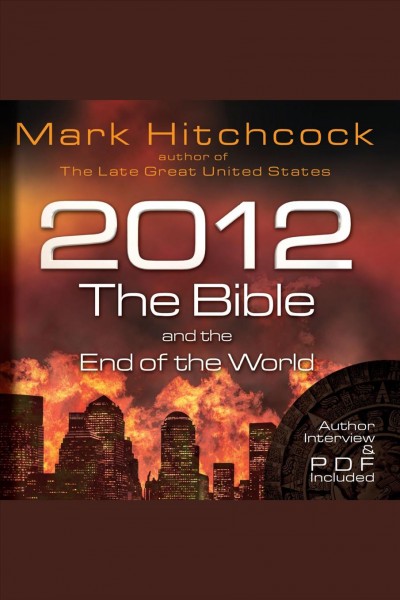 2012, the Bible, and the end of the world [electronic resource] / Mark Hitchcock.