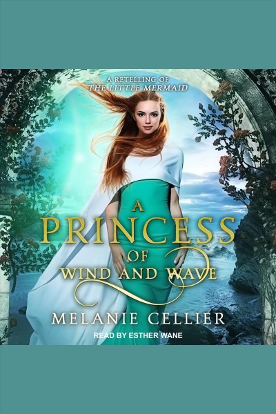 A princess of wind and wave : a retelling of the little mermaid [electronic resource] / Melanie Cellier.