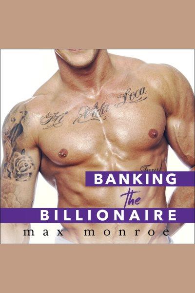 Banking the billionaire [electronic resource] / Max Monroe.