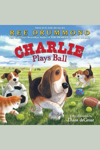 Charlie plays ball [electronic resource] / Ree Drummond.