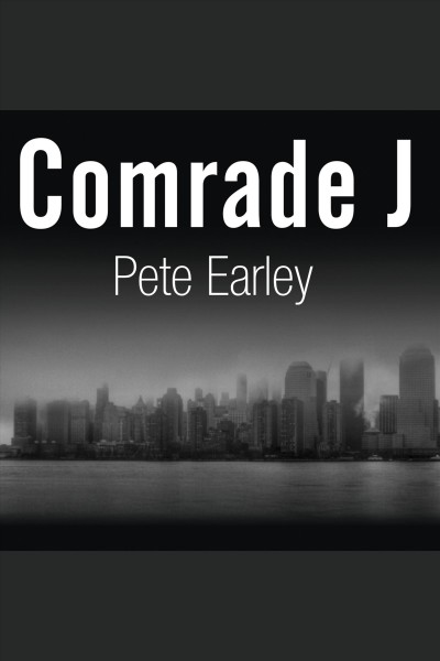 Comrade J : the untold secrets of Russia's master spy in America after the end of the Cold War [electronic resource] / Pete Earley.