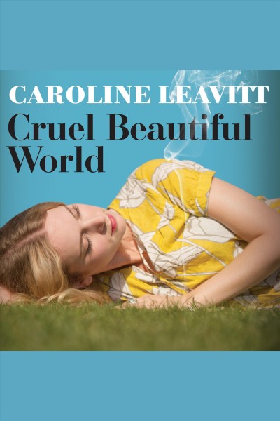 Cruel beautiful world : a novel [electronic resource] / Caroline Leavitt.