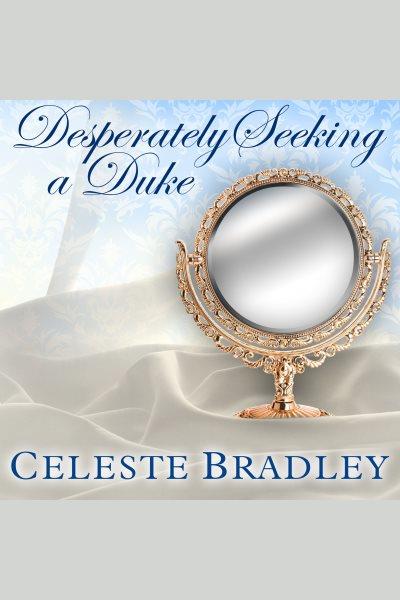 Desperately seeking a duke [electronic resource] / Celeste Bradley.
