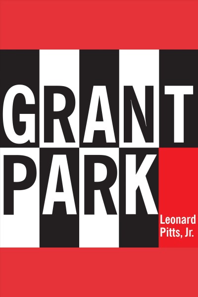 Grant Park [electronic resource] / Leonard Pitts.