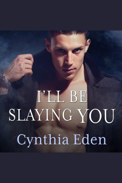 I'll be slaying you [electronic resource] / Cynthia Eden.