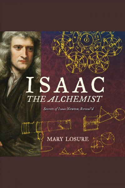 Isaac the alchemist : secrets of Isaac Newton, reveal'd [electronic resource] / Mary Losure.