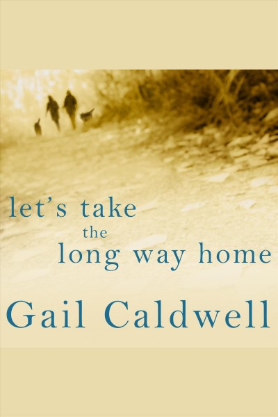 Let's take the long way home : a memoir of friendship [electronic resource] / Gail Caldwell.