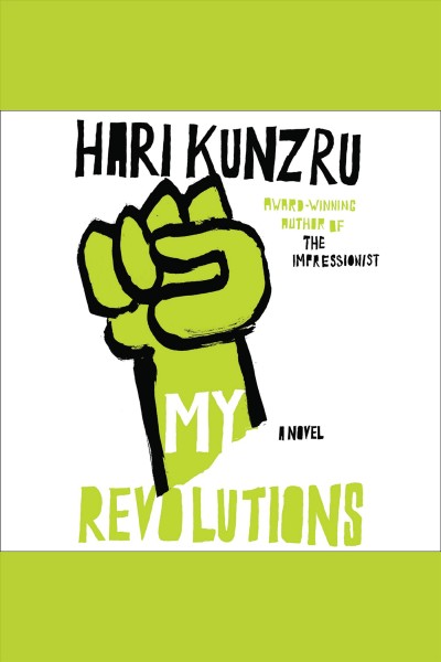 My revolutions : [a novel] [electronic resource] / Hari Kunzru.