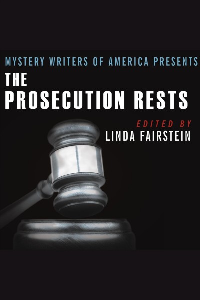 Mystery Writers of America presents the prosecution rests : new stories about courtrooms, criminals, and the law [electronic resource] / [edited by] Linda Fairstein.