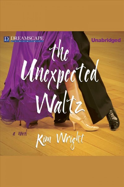 The unexpected waltz : a novel [electronic resource] / Kim Wright.