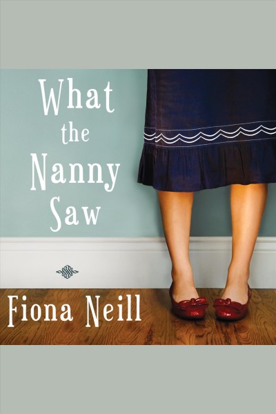 What the nanny saw [electronic resource] / Fiona Neill.