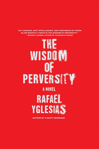 The wisdom of perversity : a novel [electronic resource] / Rafael Yglesias.