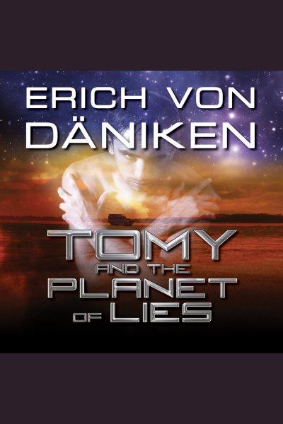 Tomy and the planet of lies [electronic resource] / Erich von Däniken.