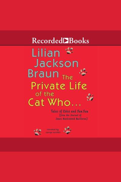 The private life of the cat who-- : tales of Koko and Yum Yum from the journals of James Mackintosh Qwilleran [electronic resource] / Lilian Jackson Braun.