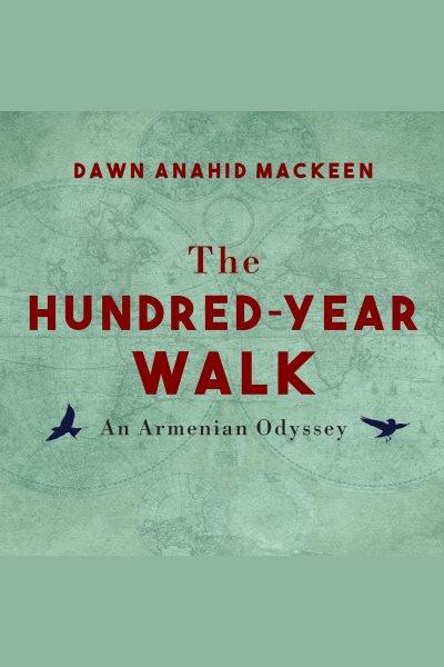 The hundred-year walk : an Armenian odyssey [electronic resource] / Dawn Anahid MacKeen.