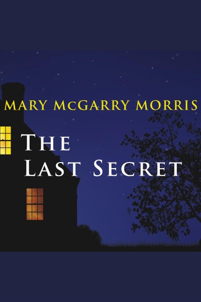 The last secret : a novel [electronic resource] / Mary McGarry Morris.