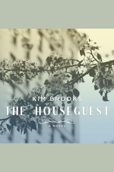 The houseguest : a novel [electronic resource] / Kim Brooks.