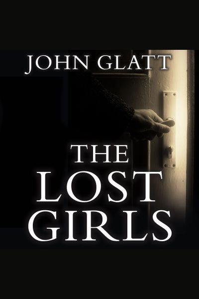The lost girls : the true story of the cleveland abductions and the incredible rescue of michelle knight, amanda berry, and gina dejesus [electronic resource] / John Glatt.