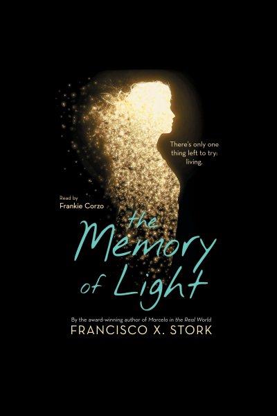 The memory of light [electronic resource] / Francisco X. Stork.