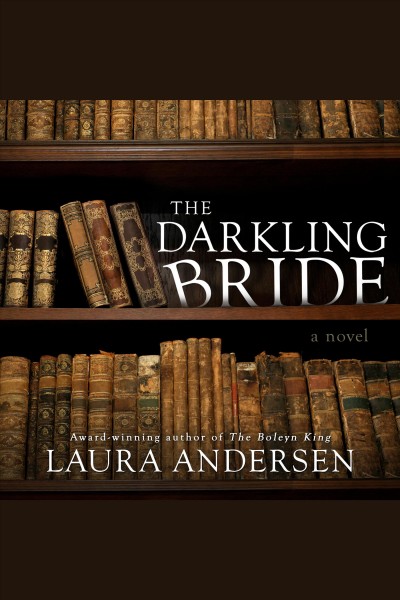 The darkling bride : a novel [electronic resource] / Laura Andersen.
