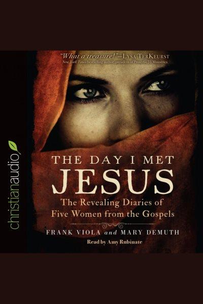 The day I met Jesus : the revealing diaries of five women from the Gospels [electronic resource] / Frank Viola and Mary DeMuth.