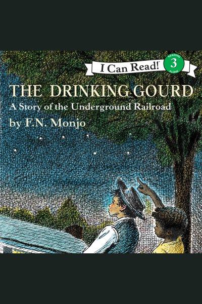 The drinking gourd : [a story of the underground railroad] [electronic resource] / F.N. Monjo.